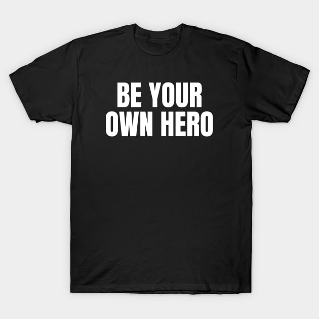 Be Your Own Hero Inspirational Motivational Quote T-Shirt by Art-Jiyuu